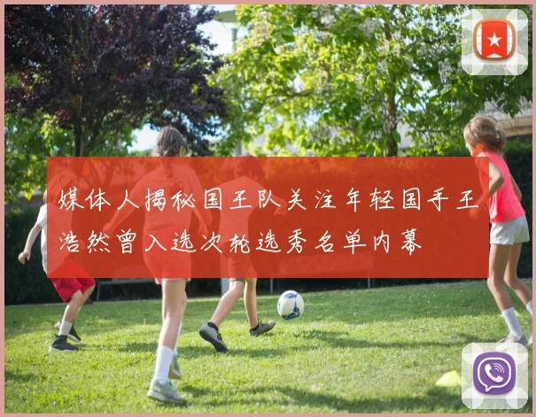 媒体人揭秘国王队关注年轻国手王浩然曾入选次轮选秀名单内幕