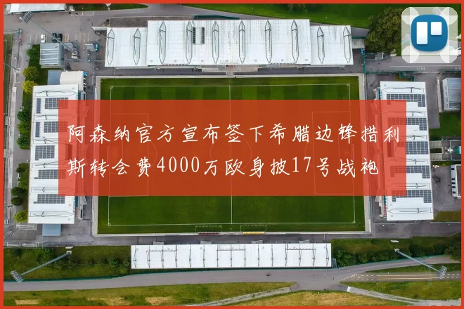 阿森纳官方宣布签下希腊边锋措利斯转会费4000万欧身披17号战袍